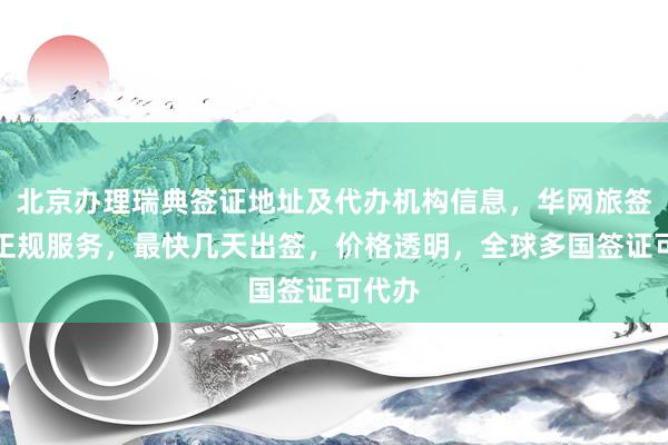 北京办理瑞典签证地址及代办机构信息，华网旅签提供正规服务，最快几天出签，价格透明，全球多国签证可代办